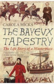 The Bayeux Tapestry. The Life Story of a Masterpiece / Hicks Carola