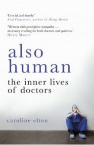 Also Human. The Inner Lives of Doctors / Elton Caroline