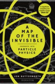 A Map of the Invisible. Journeys into Particle Physics / Butterworth Jon