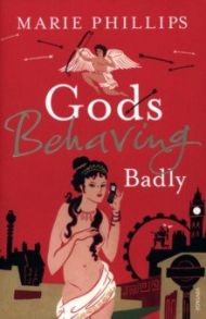 Gods Behaving Badly / Phillips Marie