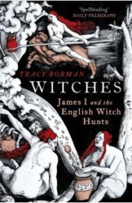 Witches. James I and the English Witch Hunts / Borman Tracy