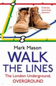 Walk the Lines. The London Underground, Overground / Mason Mark