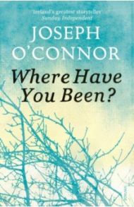 Where Have You Been? / O`Connor Joseph