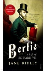 Bertie. A Life of Edward VII / Ridley Jane