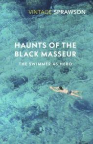 Haunts Of The Black Masseur. The Swimmer as Hero / Sprawson Charles