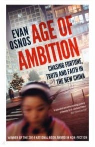 Age of Ambition. Chasing Fortune, Truth and Faith in the New China / Osnos Evan