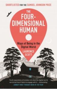 The Four-Dimensional Human. Ways of Being in the Digital World / Scott Laurence