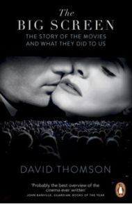 The Big Screen. The Story of the Movies and What They Did to Us / Thomson David