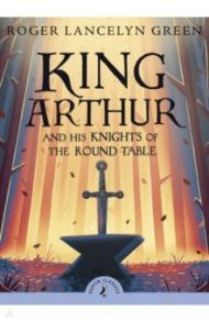 King Arthur and His Knights of the Round Table / Green Roger Lancelyn