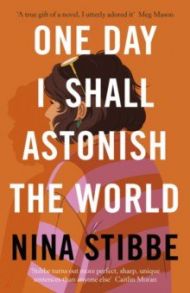 One Day I Shall Astonish the World / Stibbe Nina