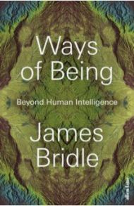 Ways of Being. Beyond Human Intelligence / Bridle James