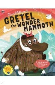 Gretel the Wonder Mammoth. A story about overcoming anxiety / Hillyard Kim