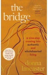 The Bridge. A nine step crossing into authentic and wholehearted living / Lancaster Donna