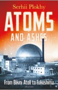 Atoms and Ashes. From Bikini Atoll to Fukushima / Phokly Serhii