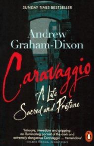 Caravaggio. A Life Sacred and Profane / Graham-Dixon Andrew