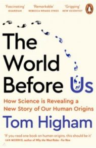 The World Before Us. How Science is Revealing a New Story of Our Human Origins / Higham Tom