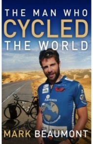 The Man Who Cycled The World / Beaumont Mark