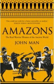 Amazons. The Real Warrior Women of the Ancient World / Man John