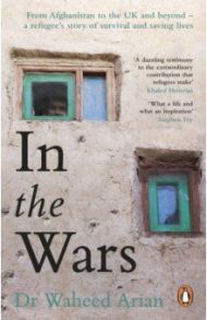 In the Wars. An uplifting, life-enhancing autobiography, a poignant story of the power of resilience / Arian Waheed