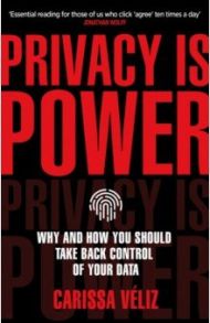 Privacy is Power. Why and How You Should Take Back Control of Your Data / Veliz Carissa