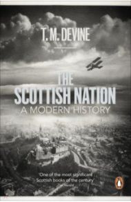 The Scottish Nation. A Modern History / Devine T. M.