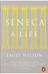 Seneca. A Life / Wilson Emily