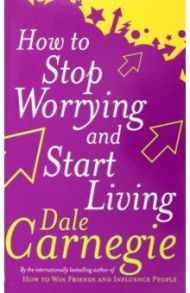 How To Stop Worrying and Start Living / Carnegie Dale