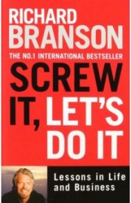 Screw It, Let's Do It. Lessons in Life and Business / Branson Richard