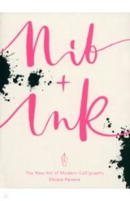 Nib + Ink. The New Art of Modern Calligraphy / Perano Chiara