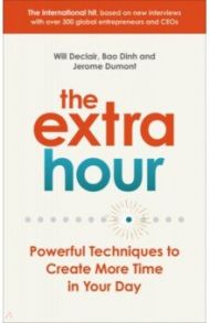 The Extra Hour. Powerful Techniques to Create More Time in Your Day / Declair Will, Dumont Jerome, Bao Dinh