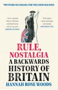 Rule, Nostalgia. A Backwards History of Britain / Woods Hannah Rose