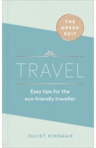 Travel. Easy tips for the eco-friendly traveller / Kinsman Juliet