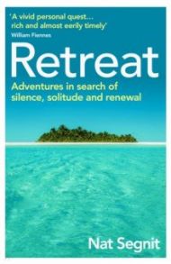 Retreat. Adventures in Search of Silence, Solitude and Renewal / Segnit Nat