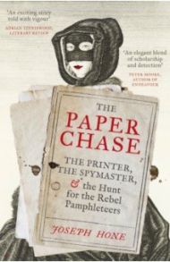 The Paper Chase. The Printer, the Spymaster, and the Hunt for the Rebel Pamphleteers / Hone Joseph