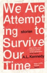 We Are Attempting to Survive Our Time / Kennedy A. L.