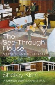 The See-Through House. My Father in Full Colour / Klein Shelley