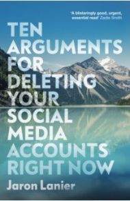 Ten Arguments For Deleting Your Social Media Accounts Right Now / Lanier Jaron