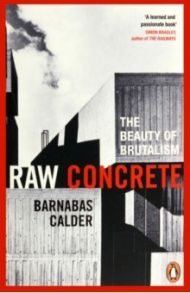 Raw Concrete. The Beauty of Brutalism / Calder Barnabas