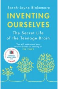 Inventing Ourselves. The Secret Life of the Teenage Brain / Blakemore Sarah-Jayne