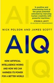 AIQ. How artificial intelligence works and how we can harness its power for a better world / Polson Nick, Scott James