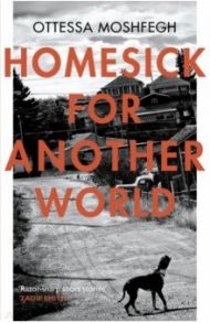 Homesick For Another World / Moshfegh Ottessa