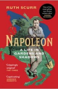 Napoleon. A Life in Gardens and Shadows / Scurr Ruth