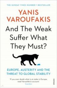 And the Weak Suffer What They Must? Europe, Austerity and the Threat to Global Stability / Varoufakis Yanis