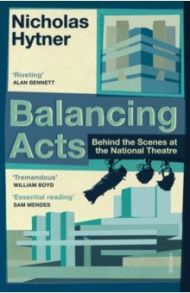 Balancing Acts. Behind the Scenes at the National Theatre / Hytner Nicholas