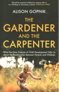 The Gardener and the Carpenter / Gopnik Alison