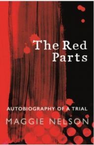 The Red Parts. Autobiography of a Trial / Nelson Maggie