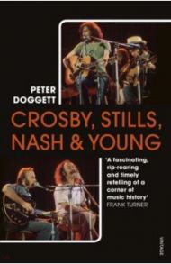 Crosby, Stills, Nash & Young. The Biography / Doggett Peter