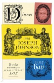 Dinner with Joseph Johnson. Books and Friendship in a Revolutionary Age / Hay Daisy