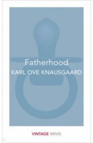 Fatherhood / Knausgaard Karl Ove