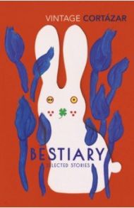 Bestiary. Selected Stories / Cortazar Julio